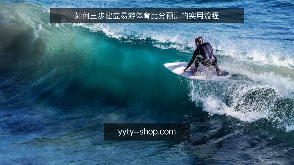 如何三步建立易游体育比分预测的实用流程