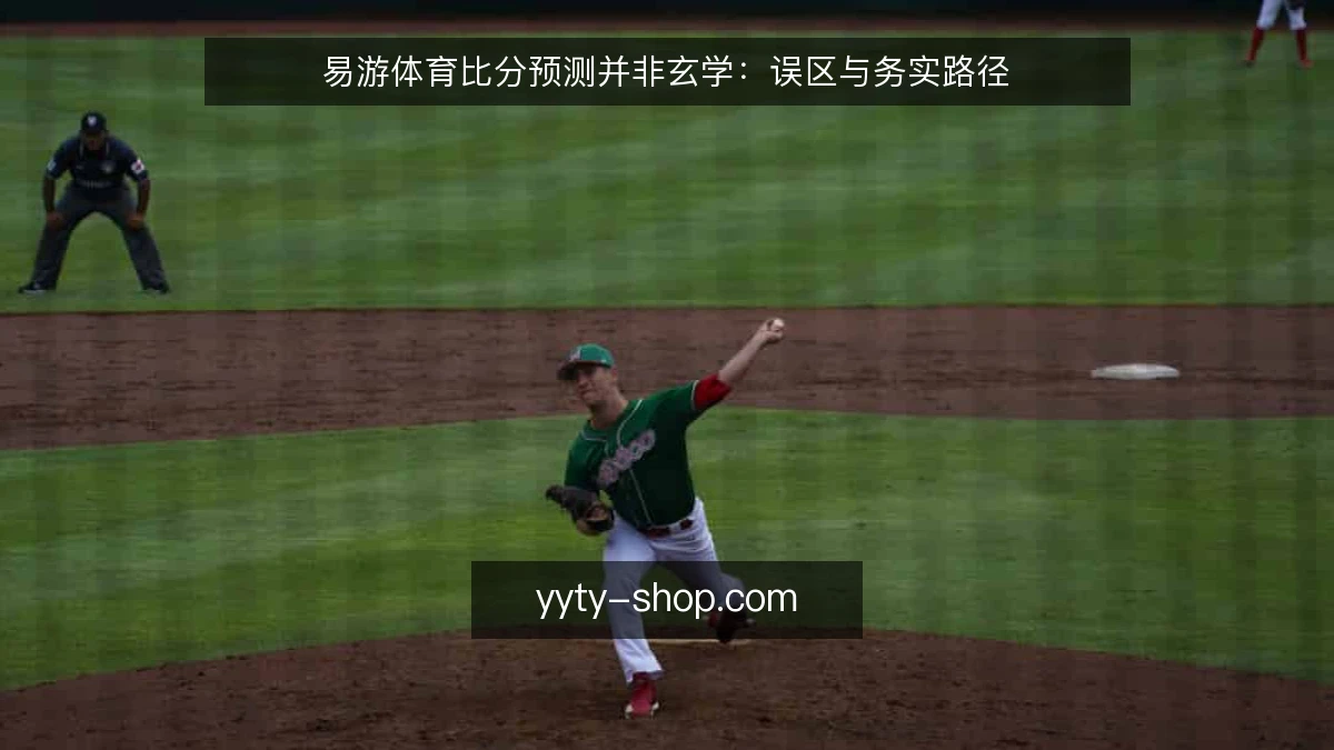 易游体育比分预测并非玄学:误区与务实路径
