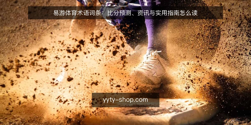 易游体育术语词条:比分预测、资讯与实用指南怎么读 — 先理清这组术语的边界 配图