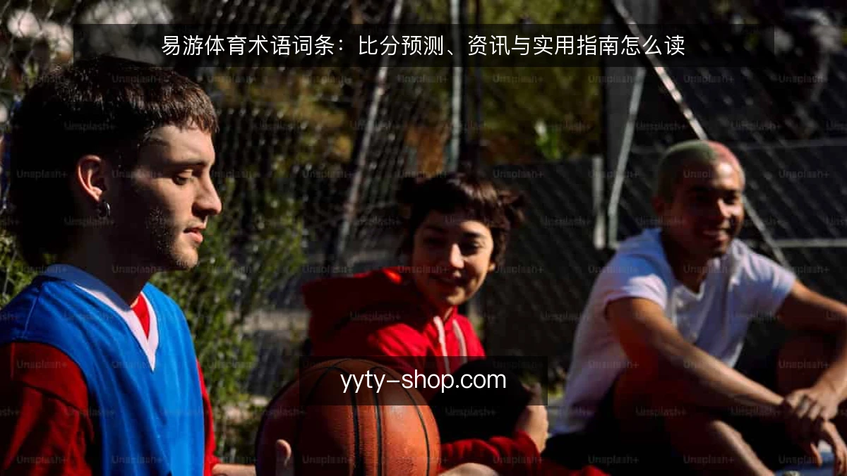 易游体育术语词条:比分预测、资讯与实用指南怎么读